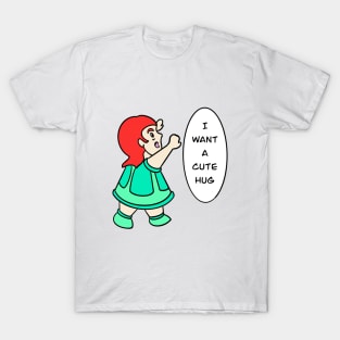 I want a cute hug T-Shirt